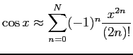 $\displaystyle \cos x \approx \sum_{n=0}^{N} (-1)^n\frac{x^{2n}} {(2n)!}
$